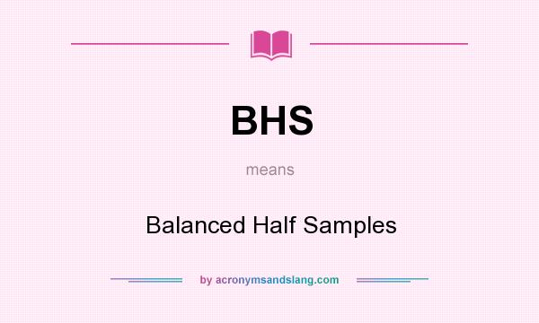 What does BHS mean? It stands for Balanced Half Samples