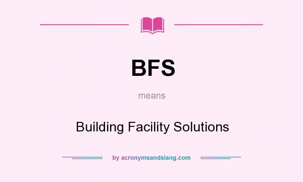 What does BFS mean? It stands for Building Facility Solutions