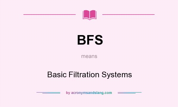 What does BFS mean? It stands for Basic Filtration Systems