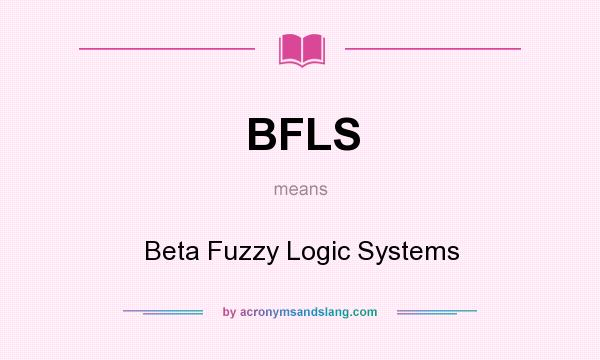 What does BFLS mean? It stands for Beta Fuzzy Logic Systems