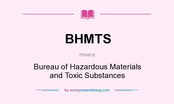 What does BHMTS mean? It stands for Bureau of Hazardous Materials and Toxic Substances