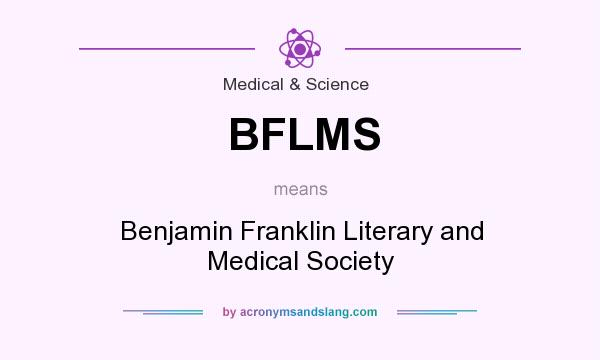 What does BFLMS mean? It stands for Benjamin Franklin Literary and Medical Society