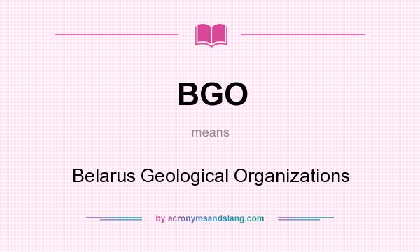 What does BGO mean? It stands for Belarus Geological Organizations