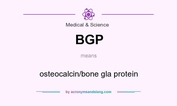 What does BGP mean? It stands for osteocalcin/bone gla protein
