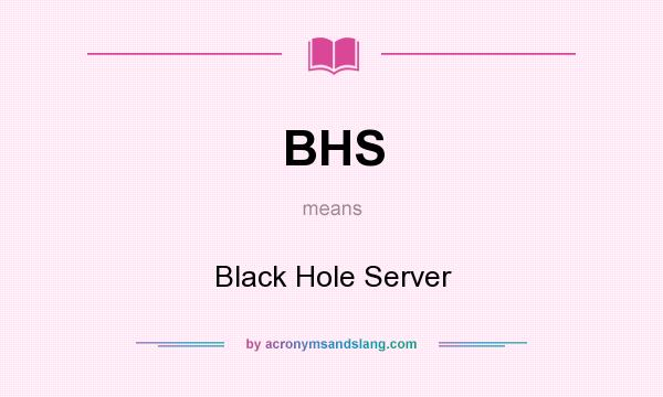 What does BHS mean? It stands for Black Hole Server