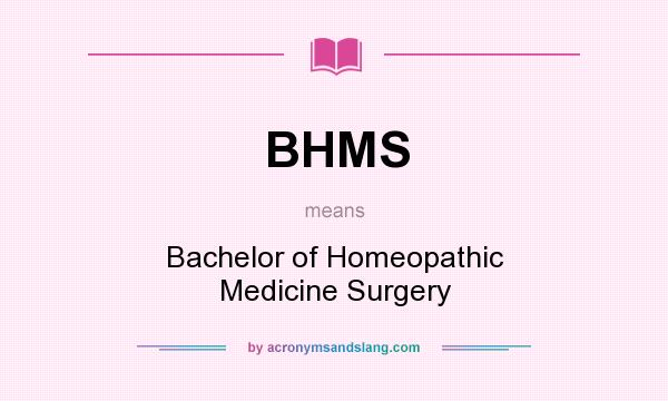 What does BHMS mean? It stands for Bachelor of Homeopathic Medicine Surgery