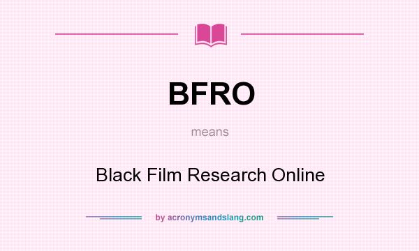 What does BFRO mean? It stands for Black Film Research Online