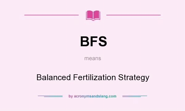 What does BFS mean? It stands for Balanced Fertilization Strategy