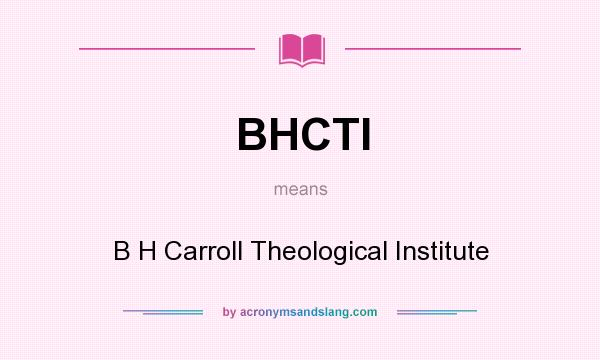 What does BHCTI mean? It stands for B H Carroll Theological Institute