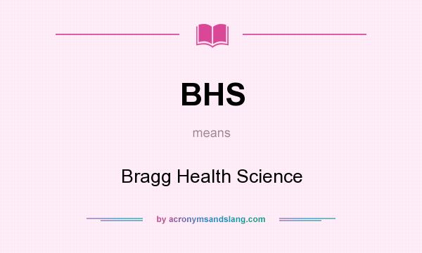 What does BHS mean? It stands for Bragg Health Science