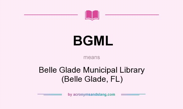 What does BGML mean? It stands for Belle Glade Municipal Library (Belle Glade, FL)