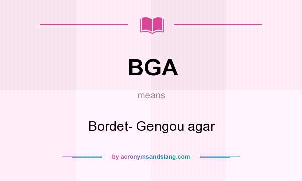 What does BGA mean? It stands for Bordet- Gengou agar