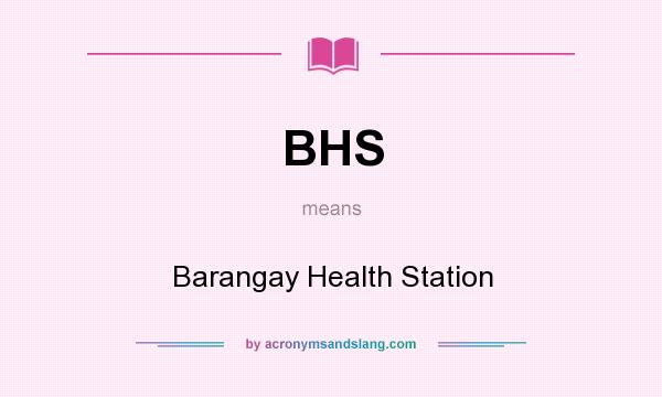 What does BHS mean? It stands for Barangay Health Station