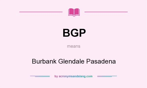 What does BGP mean? It stands for Burbank Glendale Pasadena