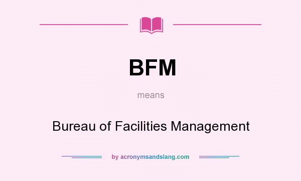 What does BFM mean? It stands for Bureau of Facilities Management