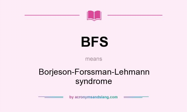 What does BFS mean? It stands for Borjeson-Forssman-Lehmann syndrome