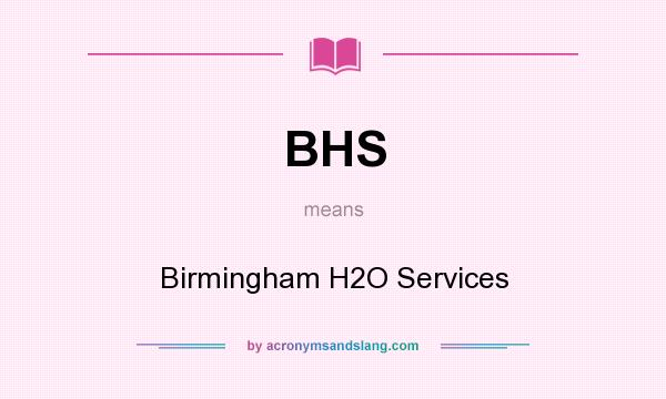 What does BHS mean? It stands for Birmingham H2O Services