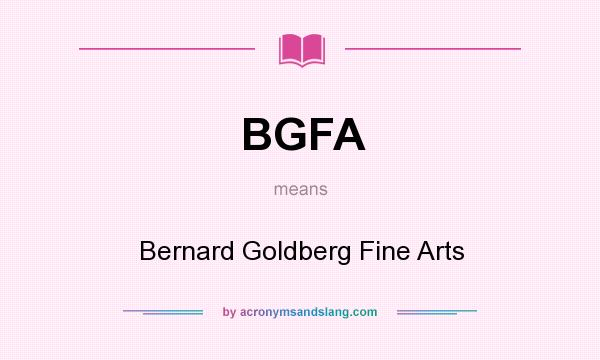 What does BGFA mean? It stands for Bernard Goldberg Fine Arts