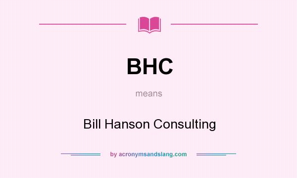 What does BHC mean? It stands for Bill Hanson Consulting