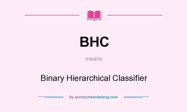 What does BHC mean? It stands for Binary Hierarchical Classifier