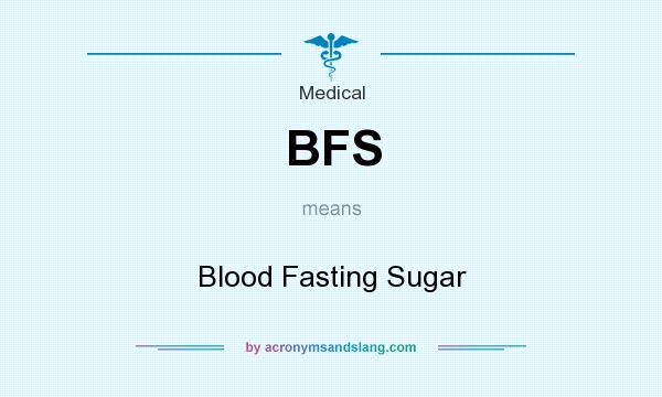 What does BFS mean? It stands for Blood Fasting Sugar