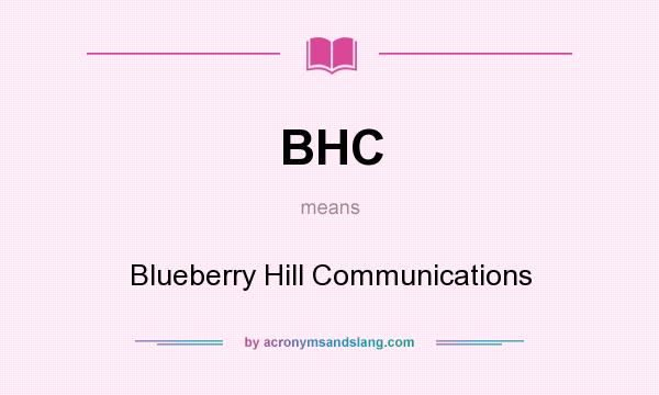 What does BHC mean? It stands for Blueberry Hill Communications