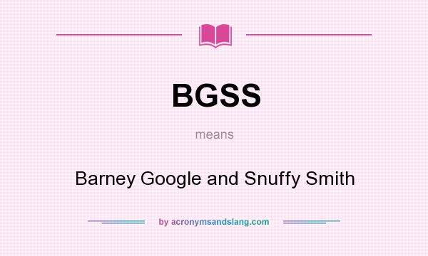 What does BGSS mean? It stands for Barney Google and Snuffy Smith