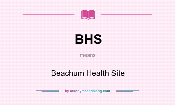 What does BHS mean? It stands for Beachum Health Site