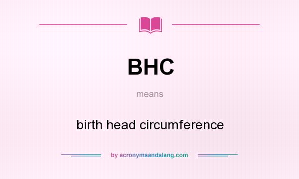 What does BHC mean? It stands for birth head circumference