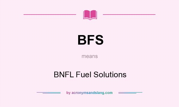 What does BFS mean? It stands for BNFL Fuel Solutions