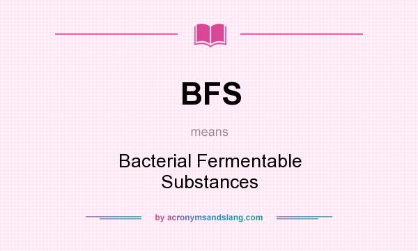 What does BFS mean? It stands for Bacterial Fermentable Substances