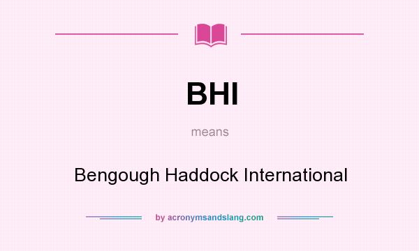What does BHI mean? It stands for Bengough Haddock International