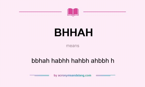 What does BHHAH mean? It stands for bbhah habhh hahbh ahbbh h