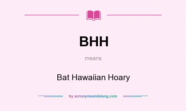 What does BHH mean? It stands for Bat Hawaiian Hoary