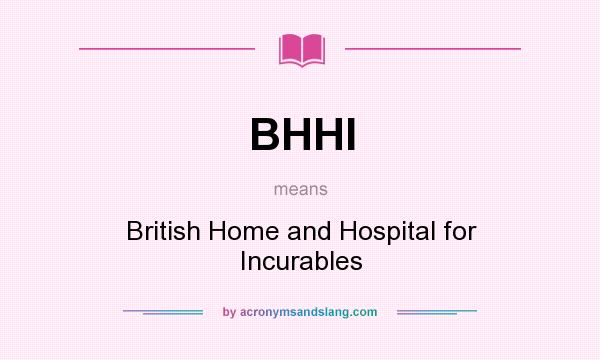 What does BHHI mean? It stands for British Home and Hospital for Incurables