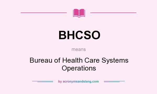 What does BHCSO mean? It stands for Bureau of Health Care Systems Operations