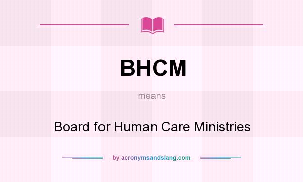 What does BHCM mean? It stands for Board for Human Care Ministries