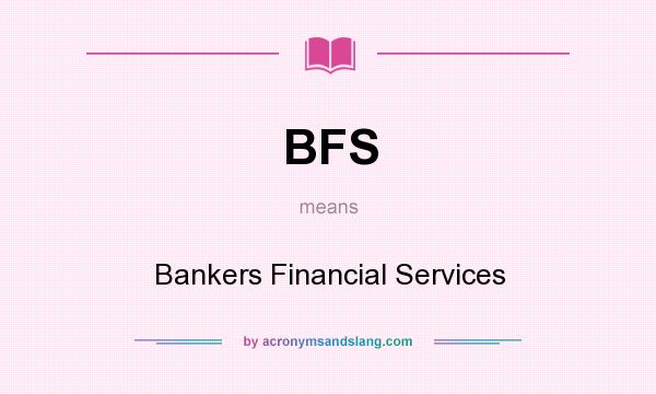 What does BFS mean? It stands for Bankers Financial Services