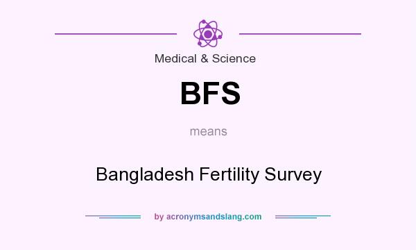 What does BFS mean? It stands for Bangladesh Fertility Survey