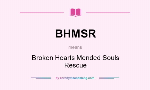 What does BHMSR mean? It stands for Broken Hearts Mended Souls Rescue
