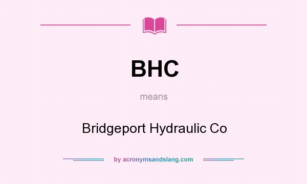 What does BHC mean? It stands for Bridgeport Hydraulic Co