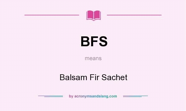 What does BFS mean? It stands for Balsam Fir Sachet