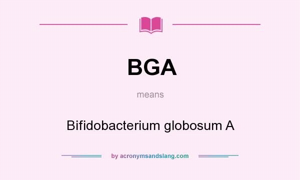 What does BGA mean? It stands for Bifidobacterium globosum A
