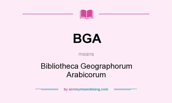 What does BGA mean? It stands for Bibliotheca Geographorum Arabicorum