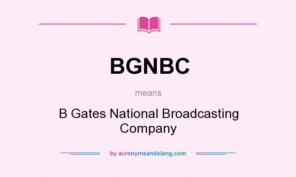 What does BGNBC mean? It stands for B Gates National Broadcasting Company