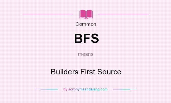 What does BFS mean? It stands for Builders First Source