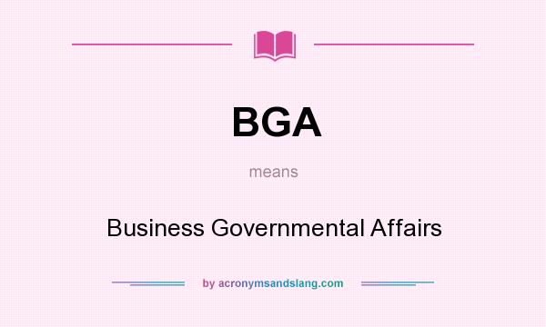 What does BGA mean? It stands for Business Governmental Affairs