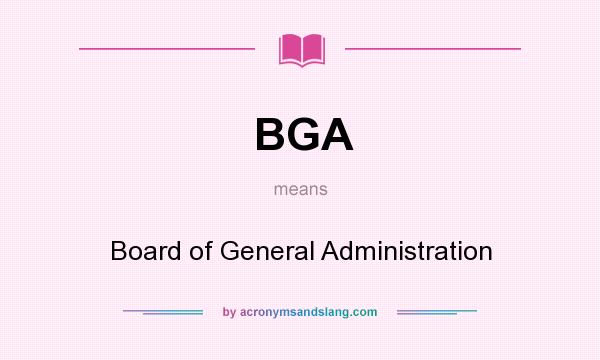 What does BGA mean? It stands for Board of General Administration