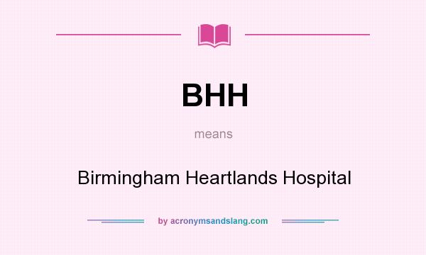 What does BHH mean? It stands for Birmingham Heartlands Hospital
