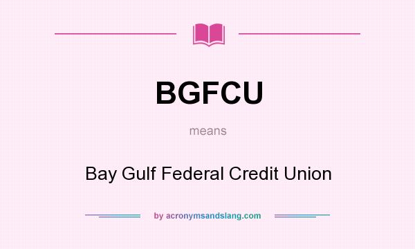 What does BGFCU mean? It stands for Bay Gulf Federal Credit Union
